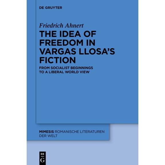 Mimesis The Idea of Freedom in Vargas Llosa's Fiction: From Socialist Beginnings to a Liberal World View, Book 109, (Hardcover)