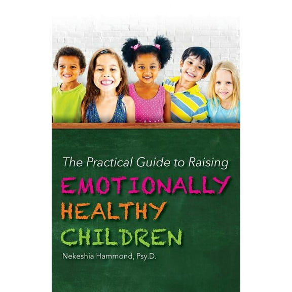 The Practical Guide to Raising Emotionally Healthy Children (Paperback)