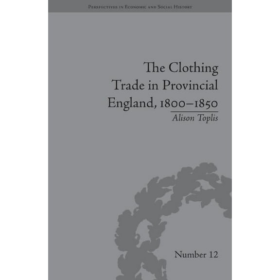 Perspectives in Economic and Social Hist The Clothing Trade in Provincial England, 1800-1850, (Hardcover)