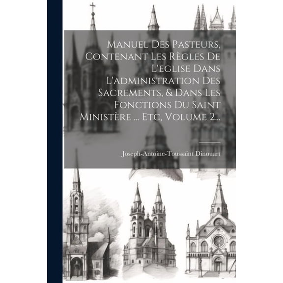 Manuel Des Pasteurs, Contenant Les Règles De L'eglise Dans L'administration Des Sacrements, & Dans Les Fonctions Du Saint Ministère ... Etc, Volume 2... (Paperback)