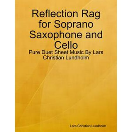 - Reflection Rag for Soprano Saxophone and Cello - Pure Duet Sheet Music By Lars Christian Lundholm - eBook