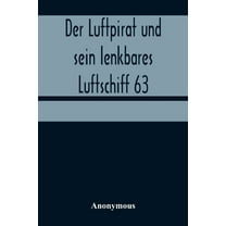 Der Luftpirat und sein lenkbares Luftschiff 63: Die Schreckensreise des Weltenfahrzeuges, (Paperback)