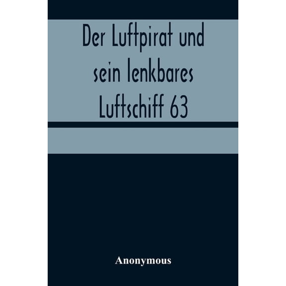 Der Luftpirat und sein lenkbares Luftschiff 63: Die Schreckensreise des Weltenfahrzeuges, (Paperback)
