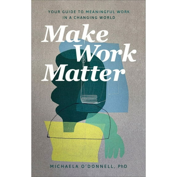 Make Work Matter: Your Guide to Meaningful Work in a Changing World, (Paperback)