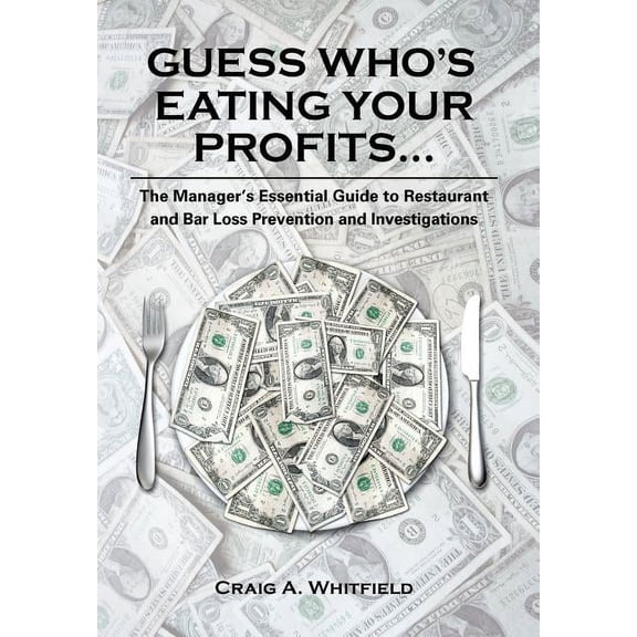 Guess Who's Eating Your Profits...: The Manager's Essential Guide to Restaurant and Bar Loss Prevention and Investigatio, (Hardcover)