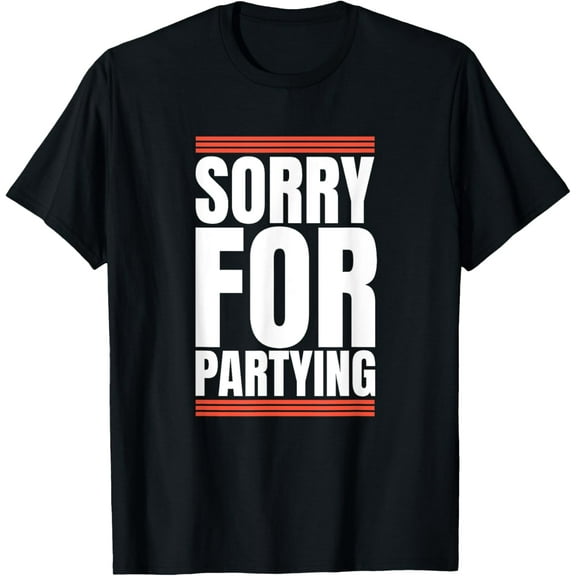 Sorry Funny For Partying Present Birthday Festival T-Shirt