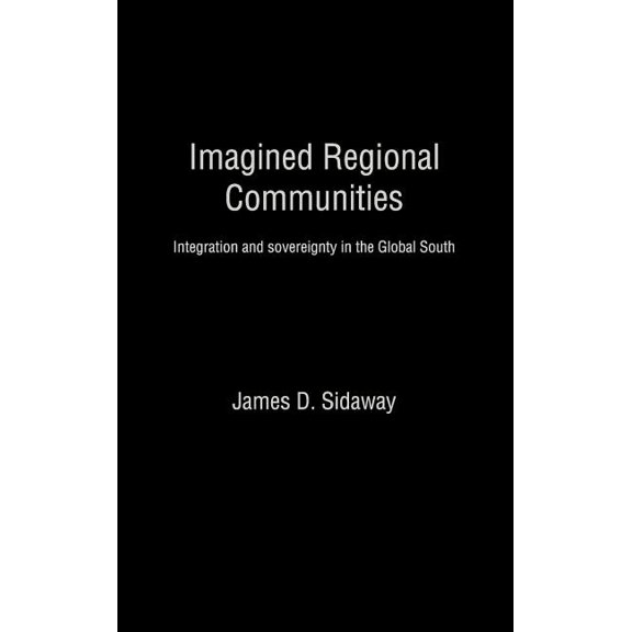 Routledge Studies in Human Geography Imagined Regional Communities: Integration and Sovereignty in the Global South, Book 5, (Hardcover)