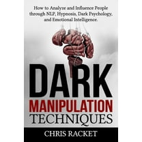 Dark Manipulation Techniques: How to Analyze and Influence People through NLP, Hypnosis, Dark Psychology, and Emotional Intelligence (Paperback)