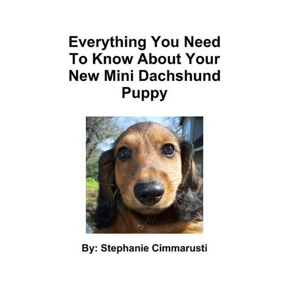 Everything You Need To Know About Your New Mini Dachshund Puppy, (Paperback)