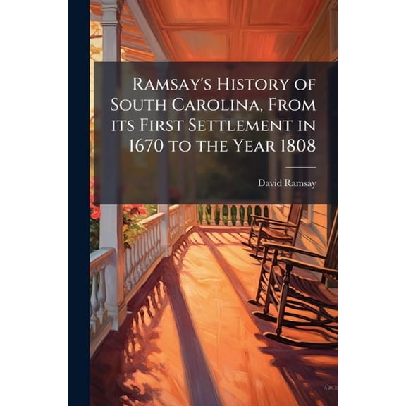Ramsay's History of South Carolina, From its First Settlement in 1670 to the Year 1808, (Paperback)
