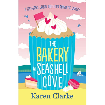 The Bakery at Seashell Cove : A Feel Good, Laugh Out Loud Romantic