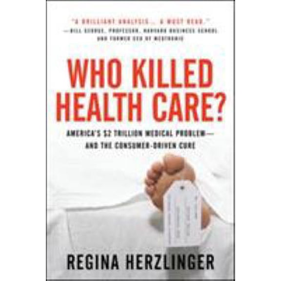 Pre-Owned Who Killed Healthcare?: America's $2 Trillion Medical Problem - And the Consumer-Driven Cure: America's $1.5 Trillion Dollar Medical Problem--And the (Hardcover) 0071487808 9780071487801