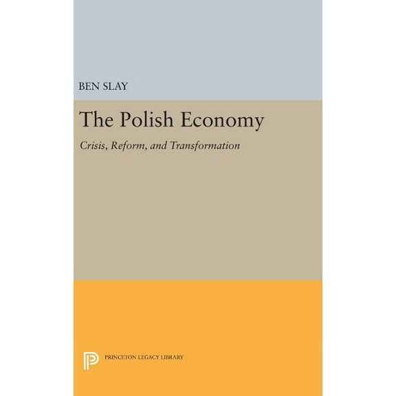 Princeton Legacy Library The Polish Economy: Crisis, Reform, and Transformation, Book 217, (Hardcover)