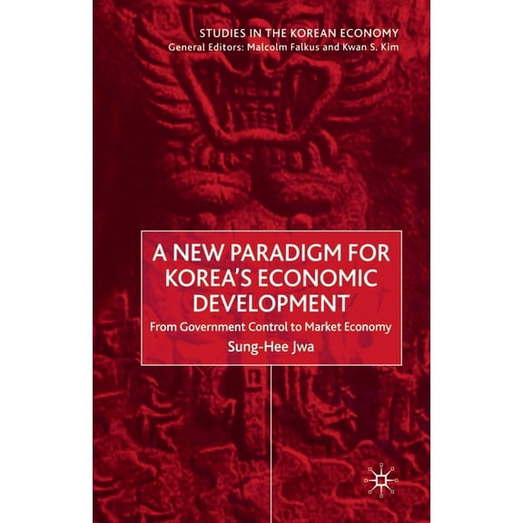 Studies in the Korean Economy A New Paradigm for Korea's Economic Development: From Government Control to Market Economy, (Paperback)