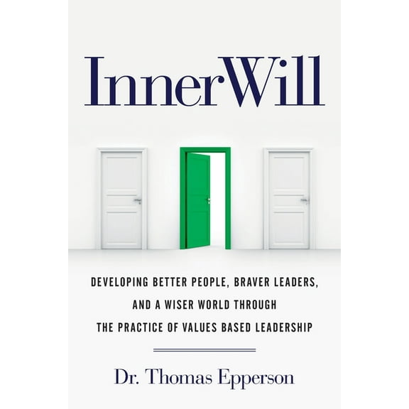 InnerWill: Developing Better People, Braver Leaders, and a Wiser World through the Practice of Values Based Leadership, (Paperback)