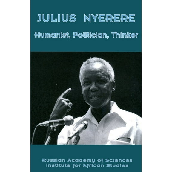 Julius Nyerere. Humanist, Politician, Thinker (Paperback)