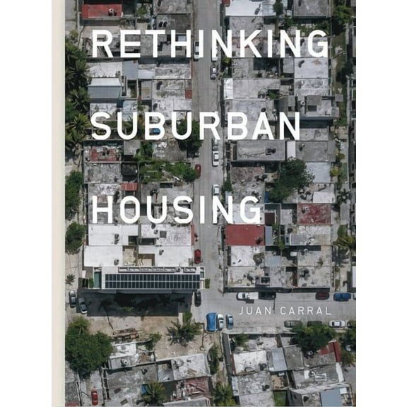 Juan Carral: Rethinking Suburban Housing, (Paperback)