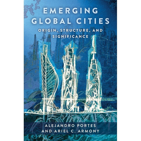 Emerging Global Cities: Origin, Structure, and Significance, (Paperback)