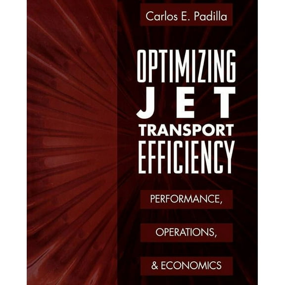 Optimizing Jet Transport Efficiency: Performance, Operations, and Economics, (Paperback)