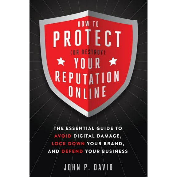 How to Protect (Or Destroy) Your Reputation Online : The Essential Guide to Avoid Digital Damage, Lock Down Your Brand, and Defend Your Business (Edition 1) (Paperback)
