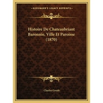 Histoire De Chateaubriant Baronnie, Ville Et Paroisse (1870) (Paperback)