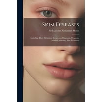 Skin Diseases: Including Their Definition, Symptoms, Diagnosis, Prognosis, Morbid Anatomy, And Treatment (Paperback)