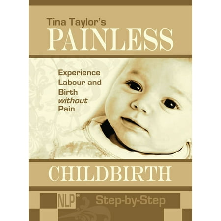Painless Childbirth: Experience Labour and Birth without Pain, Step-by-Step - (Best Way To Give Birth Without Pain)