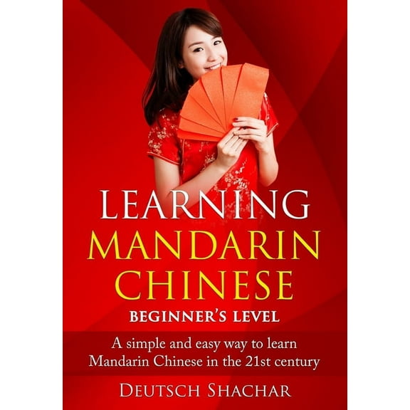 Learning Chinese Learning Mandarin Chinese Beginner's Level: A simple and easy way to learn Mandarin Chinese in the 21st century, Book 1, (Paperback)