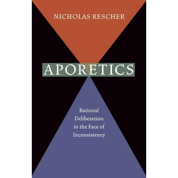 Aporetics: Rational Deliberation in the Face of Inconsistency, (Paperback)