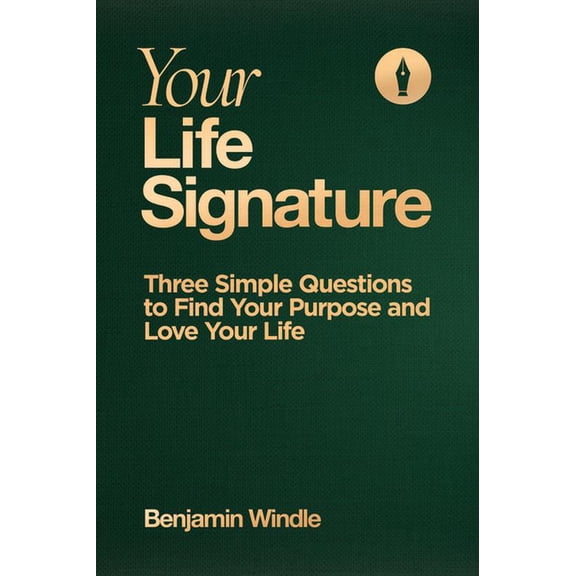 Your Life Signature: Three Simple Questions to Find Your Purpose and Love Your Life, (Hardcover)