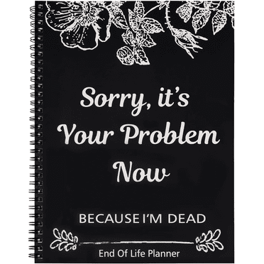 Jacone Sorry, It's Your Problem Now, Because I'm Dead, End of Life Planner, Funny Notebook Book Notepad, Final Wishes and Guided Final Arrangements Emergency Binder