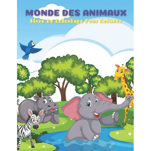 MONDE DES ANIMAUX - Livre De Coloriage Pour Enfants: Animaux de Mer, Animaux de Ferme, Animaux de Jungle, Animaux Des Bois Et Animaux de Cirque (Paperback)