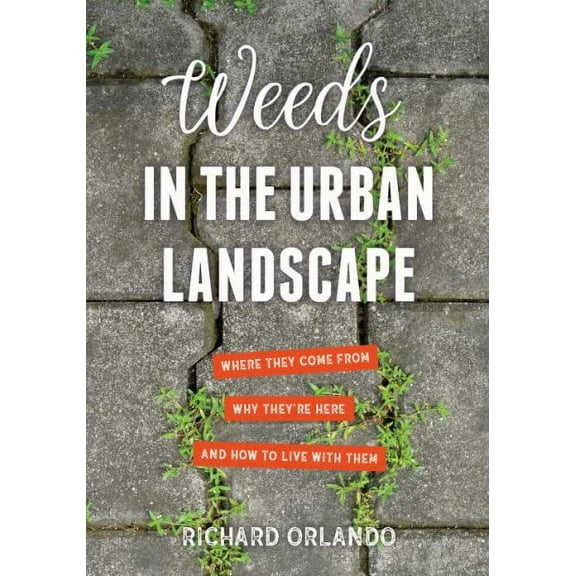 Weeds in the Urban Landscape : Where They Come from, Why They're Here, and How to Live with Them (Paperback)