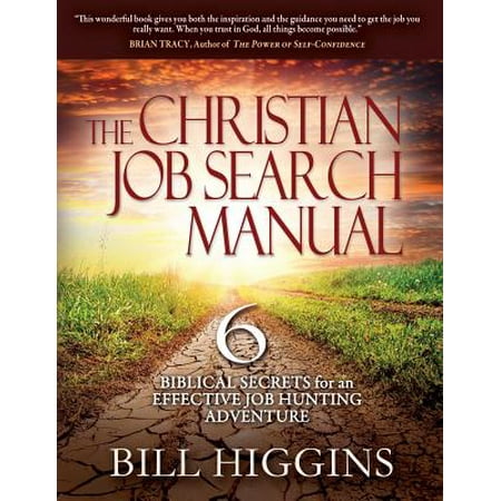 The Christian Job Search Manual : Second Edition; 6 Biblical Secrets for an Effective Job Hunting (Best Second Career Jobs)