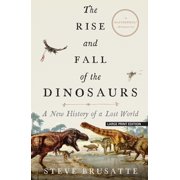 The Rise and Fall of the Dinosaurs: A New History of a Lost World -- Steve Brusatte