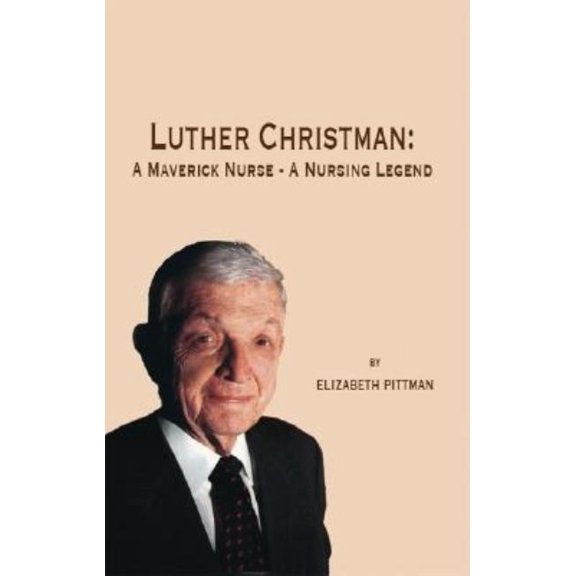 Luther Christman: A Maverick Nurse - a Nursing Legend, (Paperback)