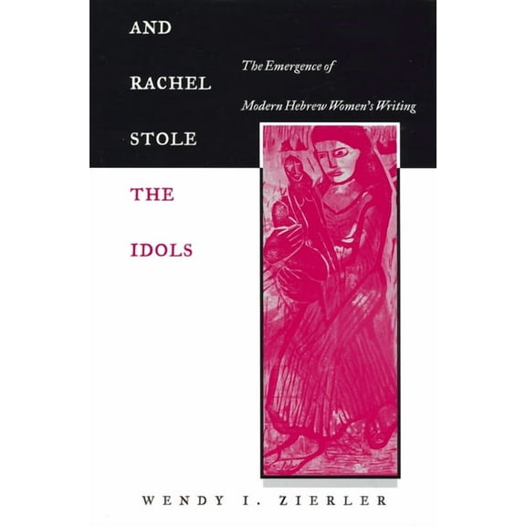 And Rachel Stole the Idols: The Emergence of Modern Hebrew Women's Writing, (Hardcover)