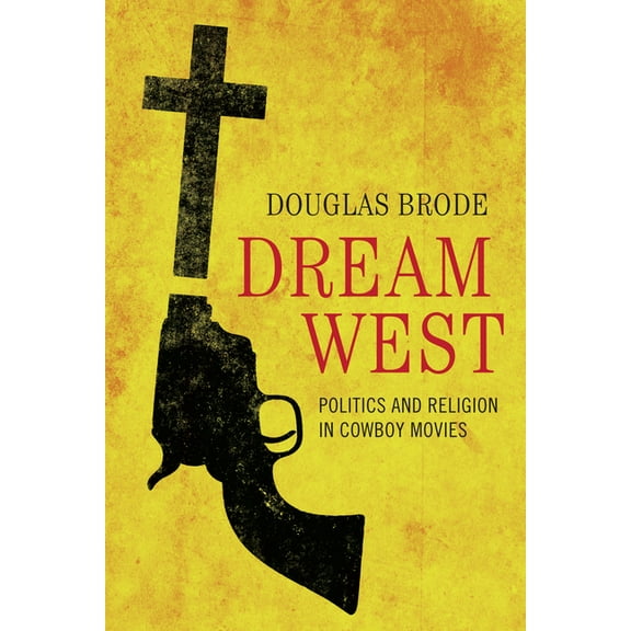 Dream West : Politics and Religion in Cowboy Movies (Paperback)