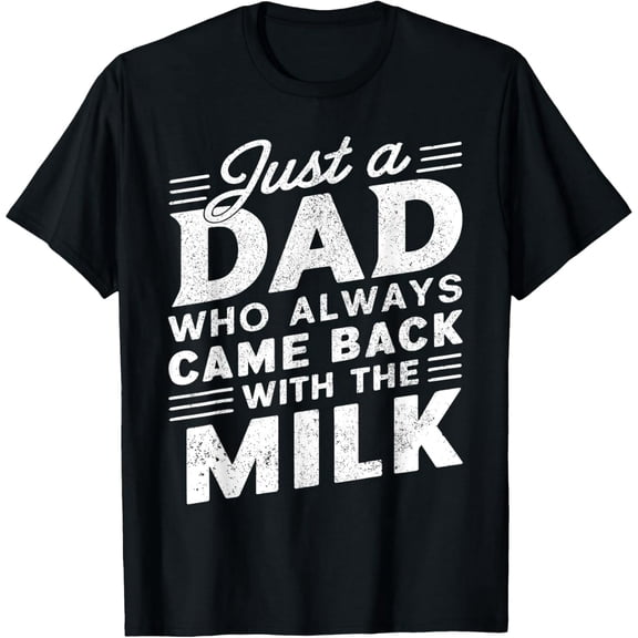Just A Dad Who Always Came Back With The Milk T-Shirt