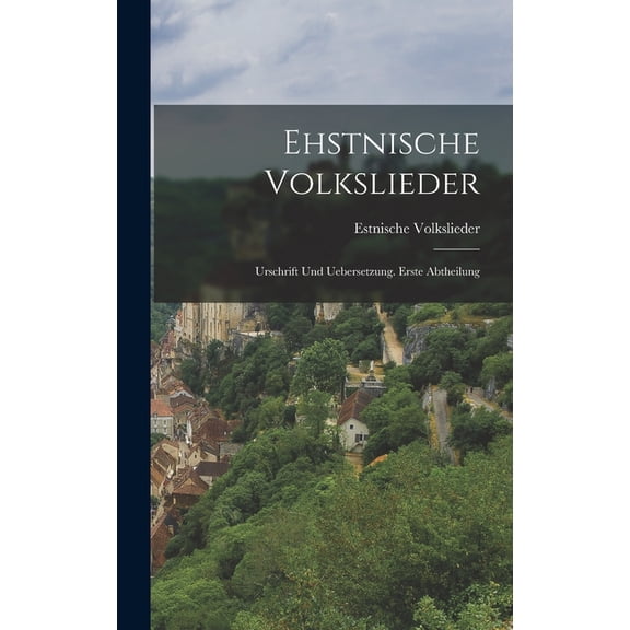 Ehstnische Volkslieder: Urschrift und Uebersetzung. Erste Abtheilung (Hardcover)