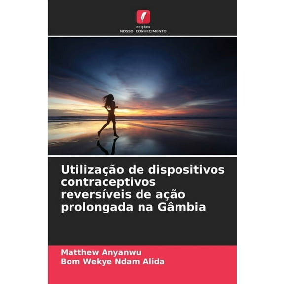 UtilizaÃ§Ã£o de dispositivos contraceptivos reversÃ­veis de aÃ§Ã£o prolongada na GÃ¢mbia, (Paperback)