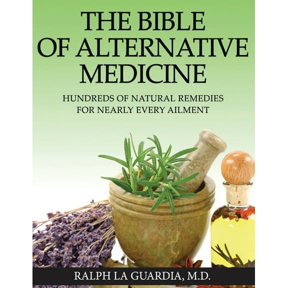The Bible of Alternative Medicine: Hundreds of Natural Remedies for Nearly Every Ailment, (Paperback)