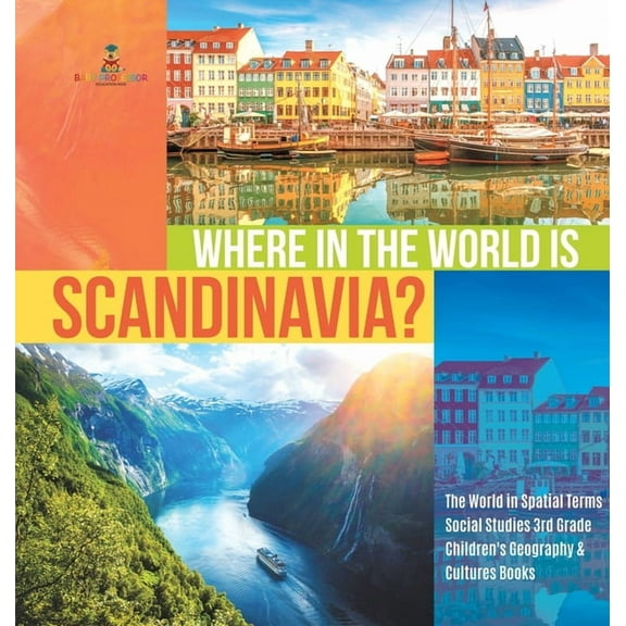 Where in the World is Scandinavia? The World in Spatial Terms Social Studies 3rd Grade Children's Geography & Cultures Books (Hardcover)