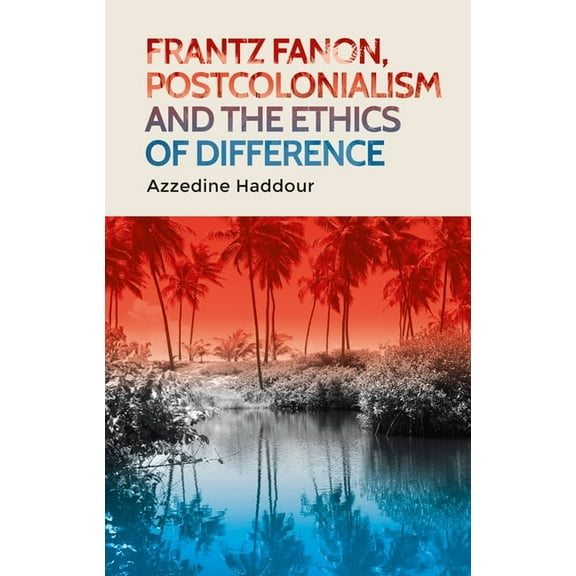 Frantz Fanon, Postcolonialism and the Ethics of Difference, (Hardcover)