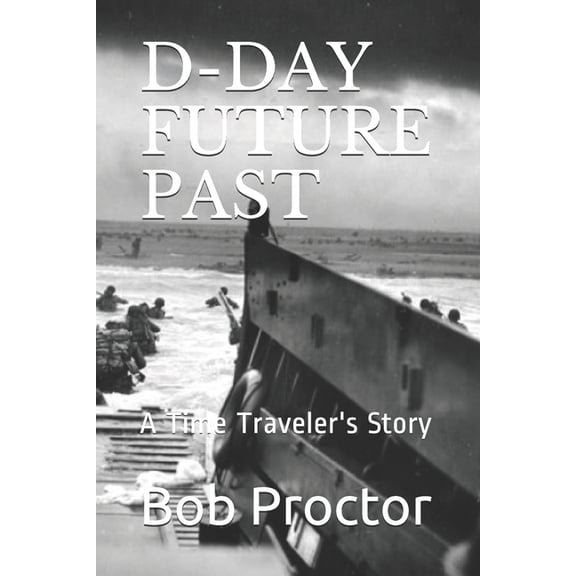 D-Day Future Past: A Time Traveler's Story, (Paperback)