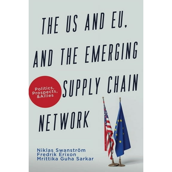 The US and EU, and the Emerging Supply Chain Network: Politics, Prospects, and Allies, (Paperback)