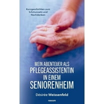 Mein Abenteuer als Pflegeassistentin in einem Seniorenheim: Kurzgeschichten zum Schmunzeln und Nachdenken, (Paperback)