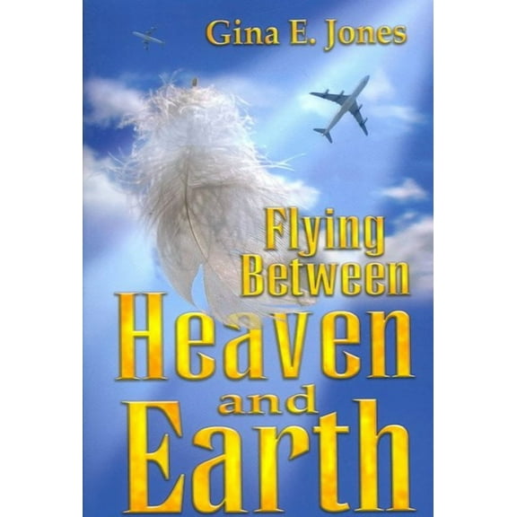 Flying Between Heaven and Earth  Paperback  Gina E. Jones