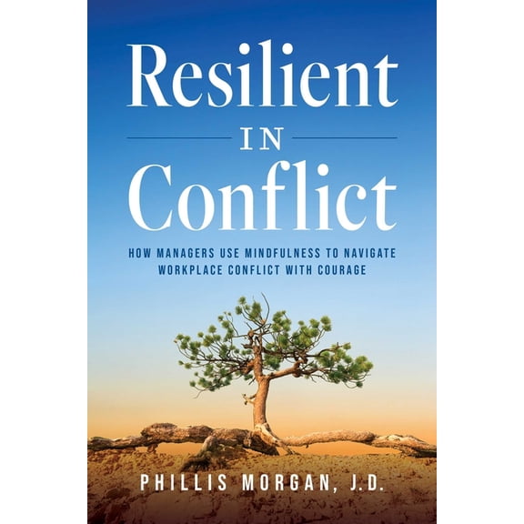 Resilient in Conflict: How Managers Use Mindfulness to Navigate Workplace Conflict with Courage, (Paperback)