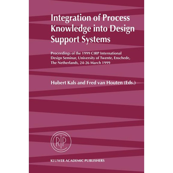 Integration of Process Knowledge Into Design Support Systems: Proceedings of the 1999 Cirp International Design Seminar,, (Paperback)